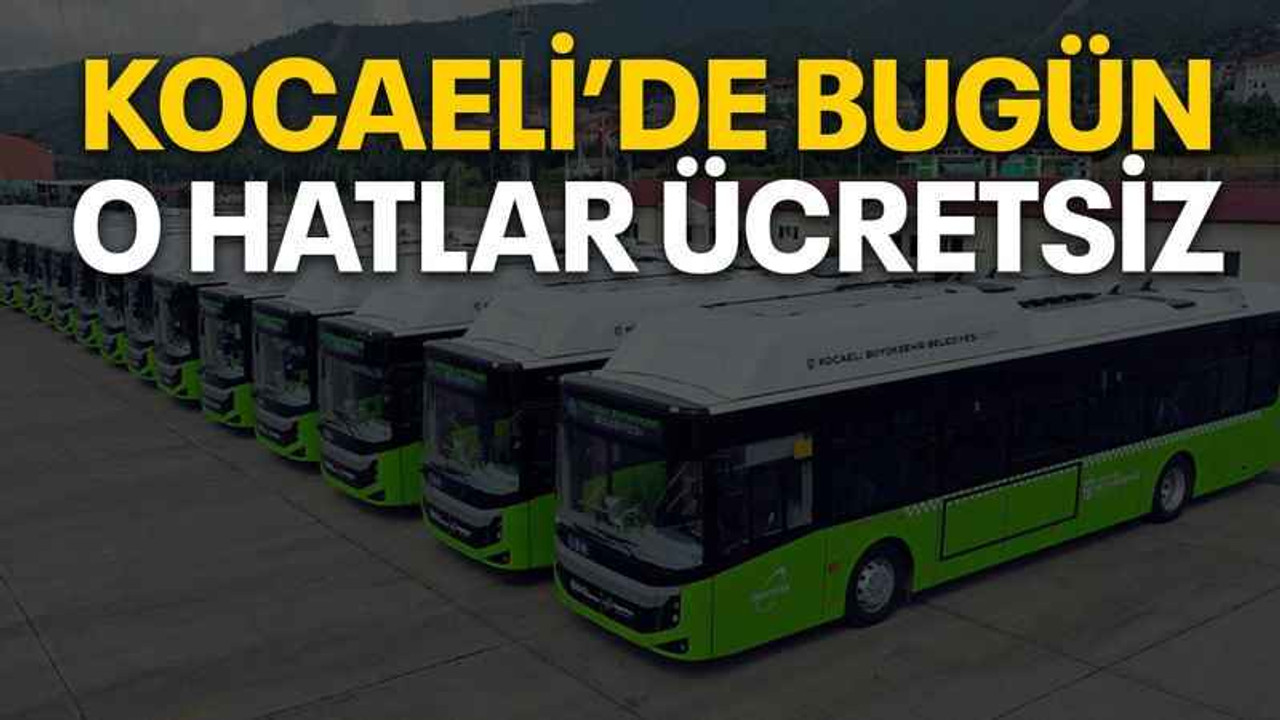 Kocaeli’de bugün o hatlar ücretsiz